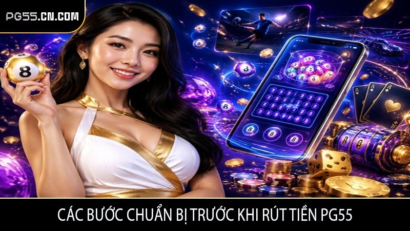 Các bước chuẩn bị trước khi rút tiền PG55