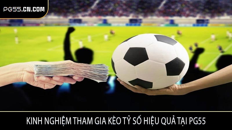 Kinh nghiệm tham gia kèo tỷ số hiệu quả tại PG55