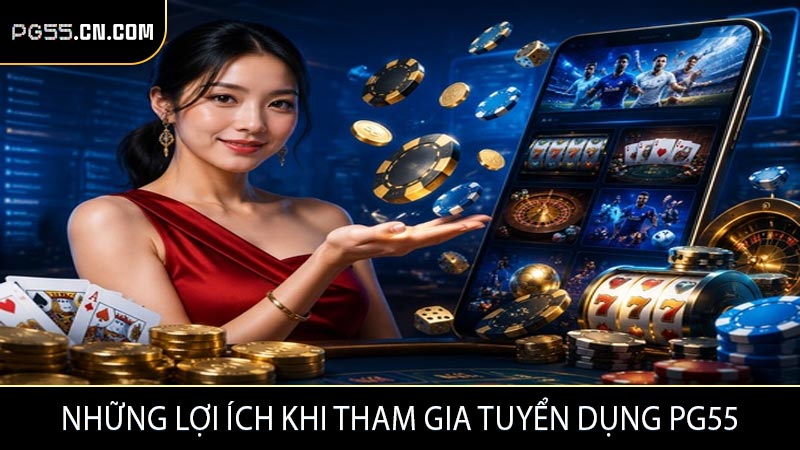 Những lợi ích khi tham gia tuyển dụng PG55