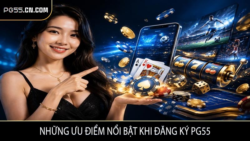 Những ưu điểm nổi bật khi đăng ký PG55