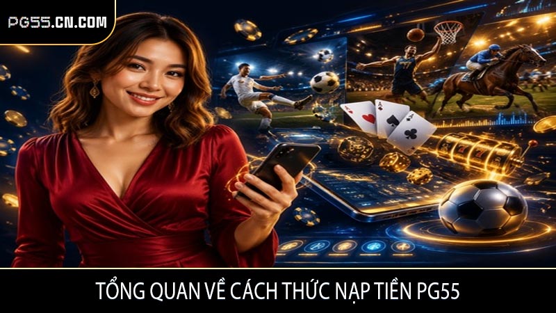 Tổng quan về cách thức nạp tiền PG55