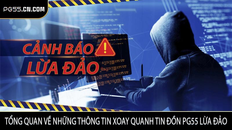 Tổng quan về những thông tin xoay quanh tin đồn PG55 lừa đảo