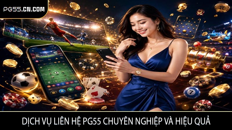 Dịch vụ liên hệ PG55 chuyên nghiệp và hiệu quả