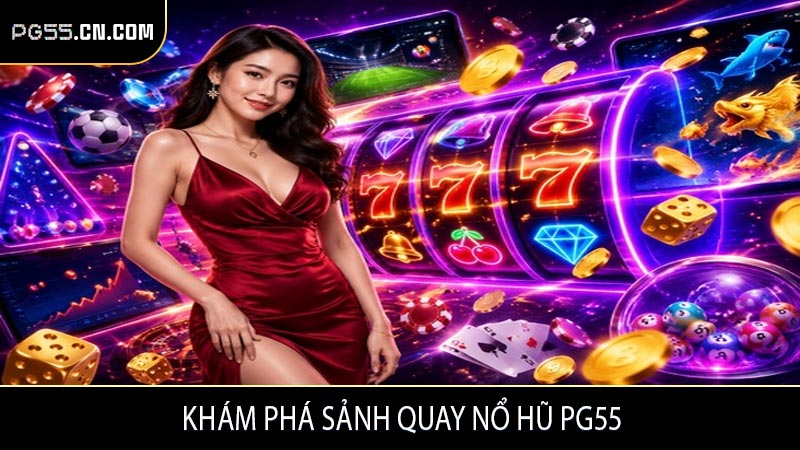 Khám phá sảnh quay nổ hũ PG55