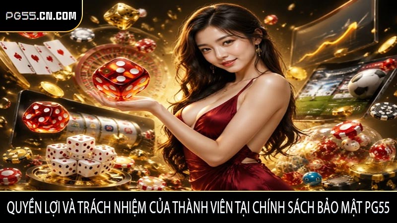 Quyền lợi và trách nhiệm của thành viên tại chính sách bảo mật PG55