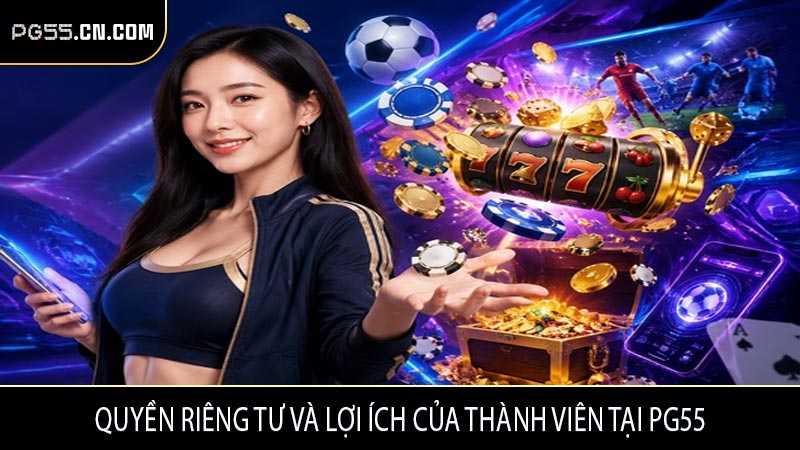 Quyền riêng tư và lợi ích của thành viên tại PG55